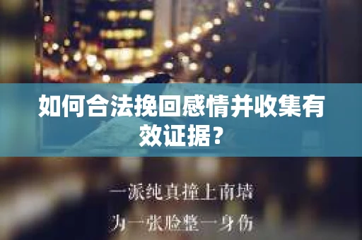 如何合法挽回感情并收集有效证据？