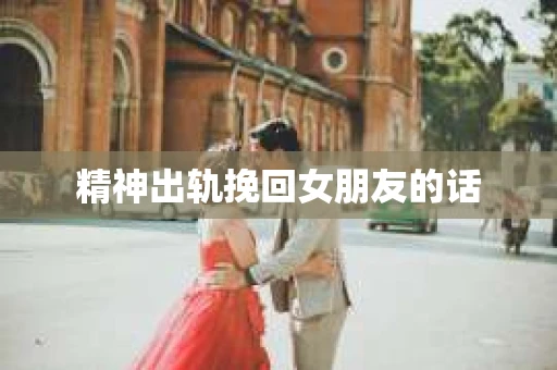精神出轨挽回女朋友的话