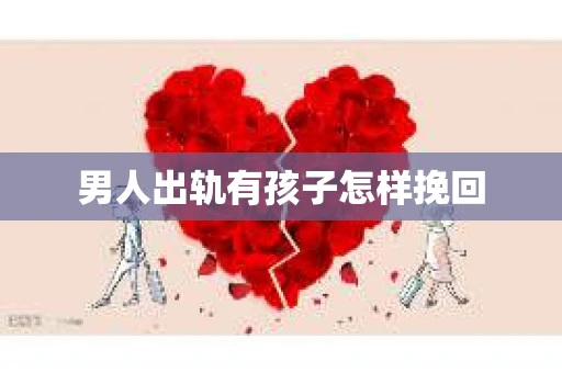 男人出轨有孩子怎样挽回
