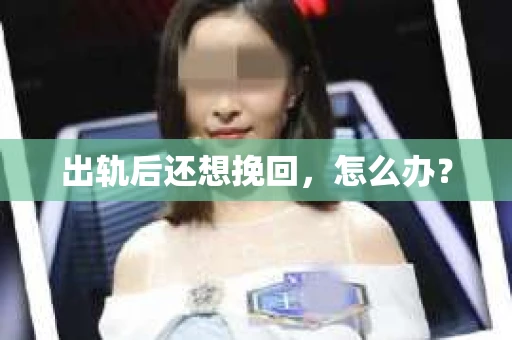 出轨后还想挽回，怎么办？