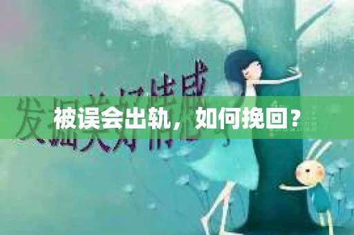 被误会出轨，如何挽回？