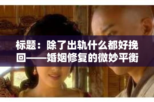 标题：除了出轨什么都好挽回——婚姻修复的微妙平衡