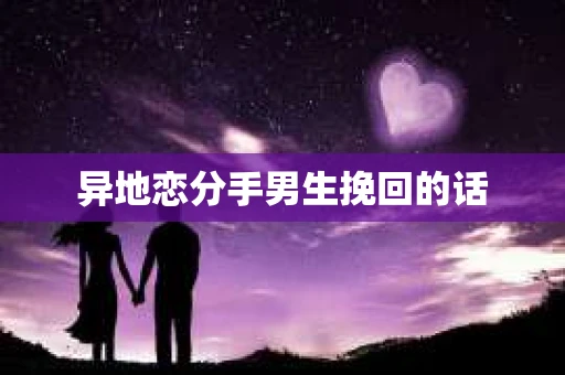 异地恋分手男生挽回的话