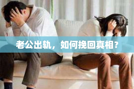 老公出轨，如何挽回真相？
