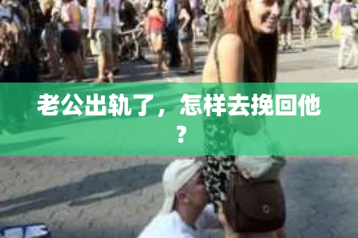 老公出轨了，怎样去挽回他？
