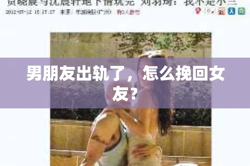 男朋友出轨了，怎么挽回女友？