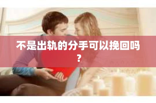 不是出轨的分手可以挽回吗？