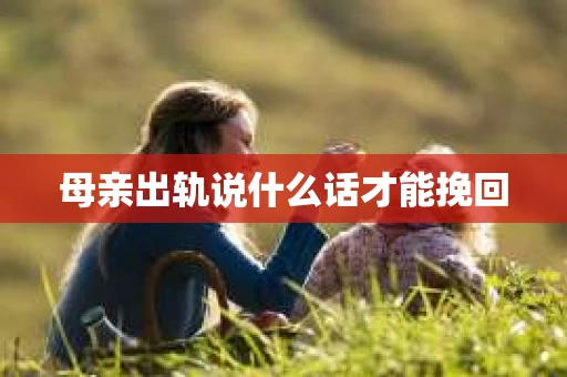 母亲出轨说什么话才能挽回