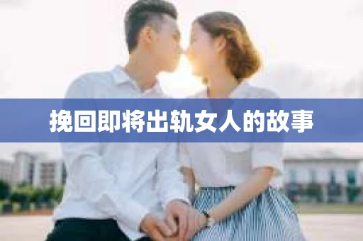 挽回即将出轨女人的故事