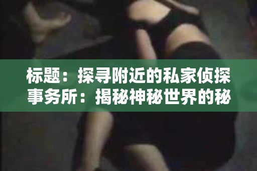 标题：探寻附近的私家侦探事务所：揭秘神秘世界的秘密通道