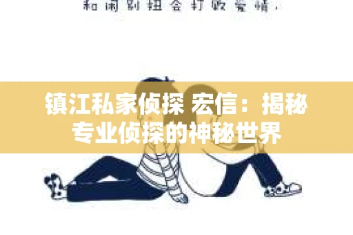 镇江私家侦探 宏信：揭秘专业侦探的神秘世界