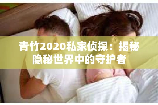 青竹2020私家侦探：揭秘隐秘世界中的守护者