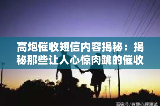 高炮催收短信内容揭秘：揭秘那些让人心惊肉跳的催收手段