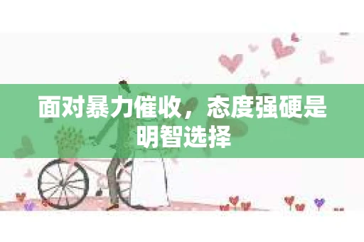 面对暴力催收，态度强硬是明智选择