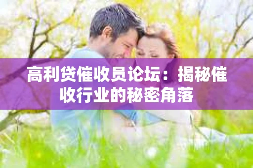 高利贷催收员论坛：揭秘催收行业的秘密角落