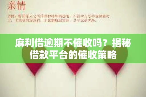 麻利借逾期不催收吗？揭秘借款平台的催收策略