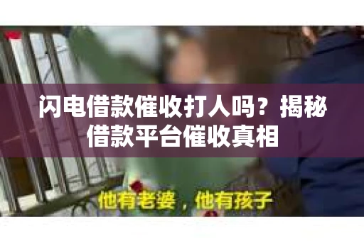 闪电借款催收打人吗？揭秘借款平台催收真相