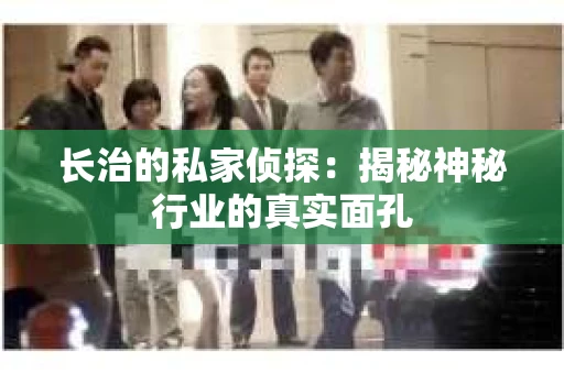 长治的私家侦探：揭秘神秘行业的真实面孔