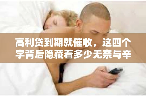 高利贷到期就催收，这四个字背后隐藏着多少无奈与辛酸。在这个充满诱惑与陷阱的金融世界里，我们该如何保护自己，避免陷入高利贷的泥潭？今天，就让我们一起来揭开高利贷到期催收的神秘面纱。