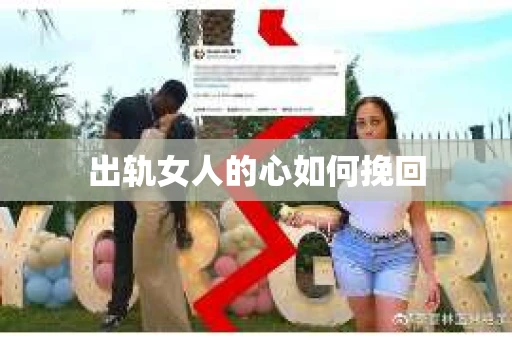 出轨女人的心如何挽回