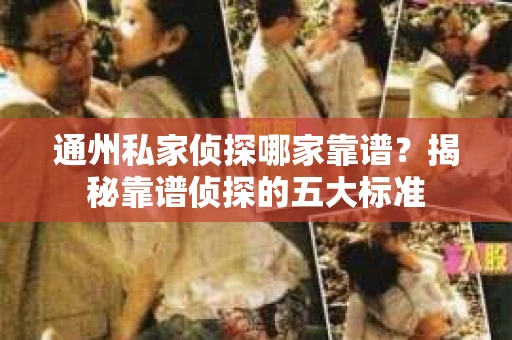 通州私家侦探哪家靠谱？揭秘靠谱侦探的五大标准