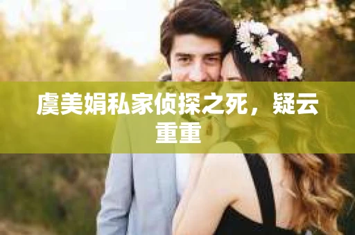 虞美娟私家侦探之死，疑云重重