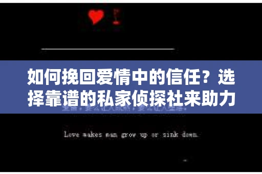 如何挽回爱情中的信任？选择靠谱的私家侦探社来助力