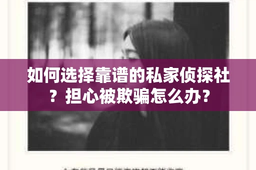 如何选择靠谱的私家侦探社？担心被欺骗怎么办？