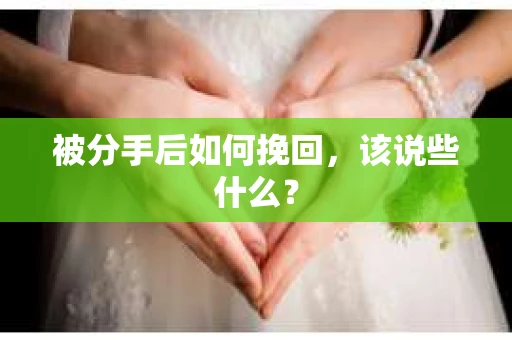 被分手后如何挽回，该说些什么？