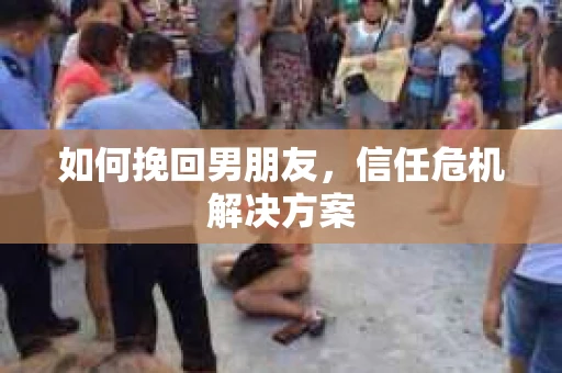 如何挽回男朋友，信任危机解决方案