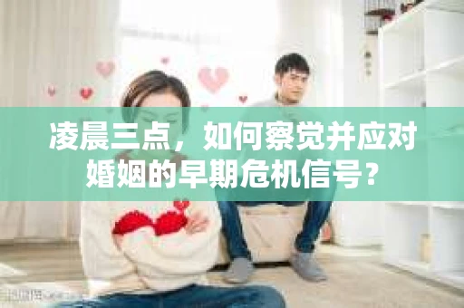 凌晨三点，如何察觉并应对婚姻的早期危机信号？