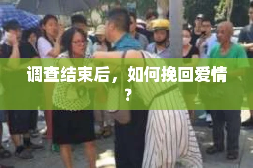 调查结束后，如何挽回爱情？