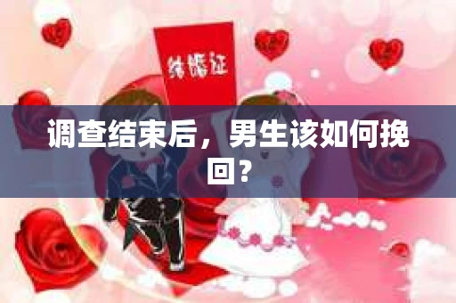 调查结束后，男生该如何挽回？