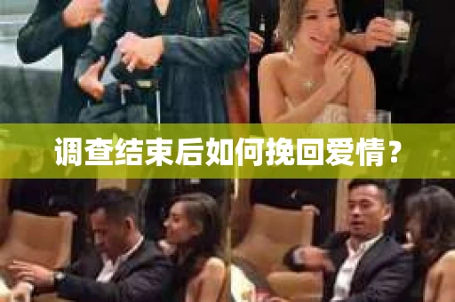 调查结束后如何挽回爱情? 调查结束后如何挽回爱情?