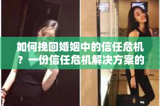 如何挽回婚姻中的信任危机？一份信任危机解决方案的干货指南