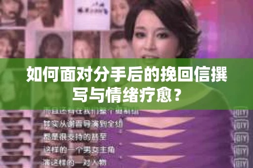 如何面对分手后的挽回信撰写与情绪疗愈? 如何面对分手后的挽回信撰写与情绪疗愈?