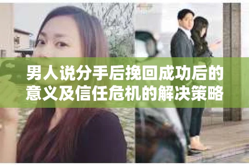 男人说分手后挽回成功后的意义及信任危机的解决策略