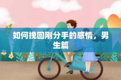 如何挽回刚分手的感情，男生篇