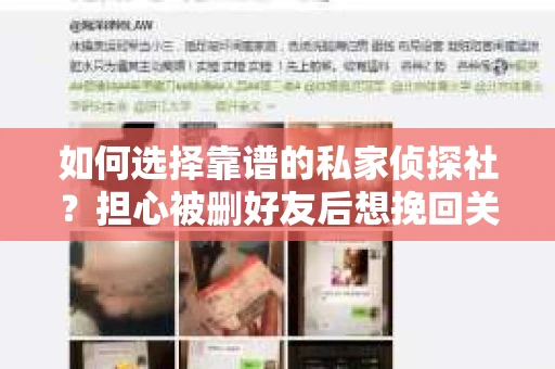 如何选择靠谱的私家侦探社？担心被删好友后想挽回关系怎么办？