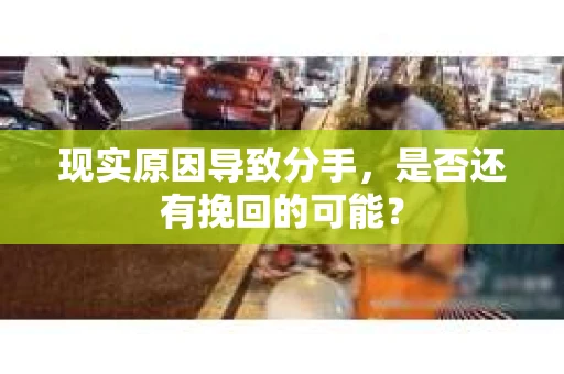 现实原因导致分手，是否还有挽回的可能？