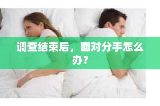 调查结束后，面对分手怎么办？