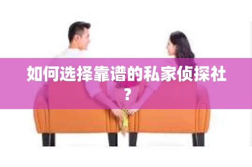 如何选择靠谱的私家侦探社？