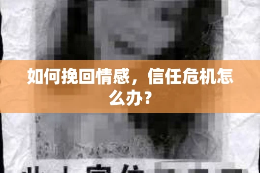 如何挽回情感，信任危机怎么办？