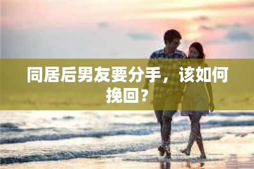 同居后男友要分手，该如何挽回？