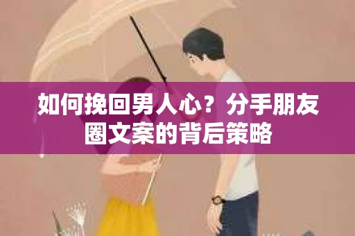 如何挽回男人心？分手朋友圈文案的背后策略
