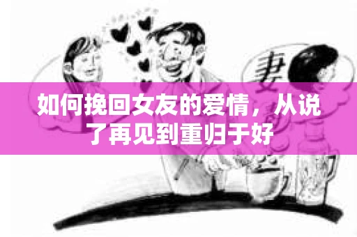 如何挽回女友的爱情，从说了再见到重归于好