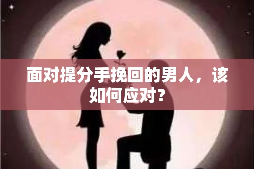 面对提分手挽回的男人，该如何应对？