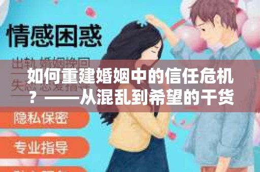 如何重建婚姻中的信任危机？——从混乱到希望的干货指南